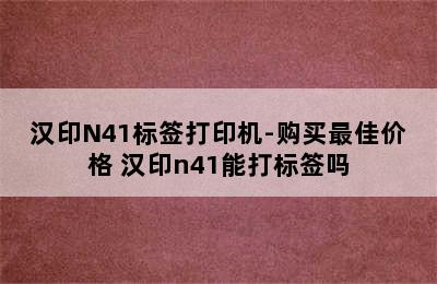 汉印N41标签打印机-购买最佳价格 汉印n41能打标签吗